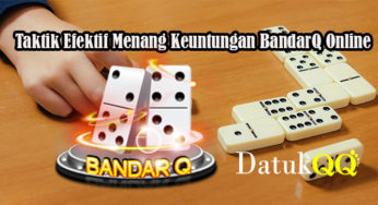 Taktik Efektif Menang Keuntungan BandarQ Online