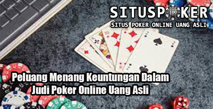 Peluang Menang Keuntungan Dalam Judi Poker Online Uang Asli